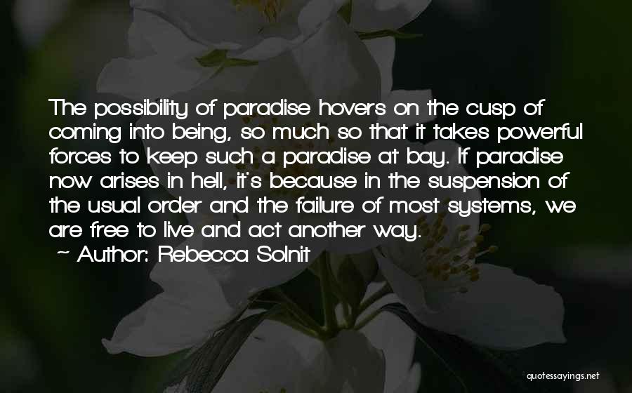 Rebecca Solnit Quotes: The Possibility Of Paradise Hovers On The Cusp Of Coming Into Being, So Much So That It Takes Powerful Forces