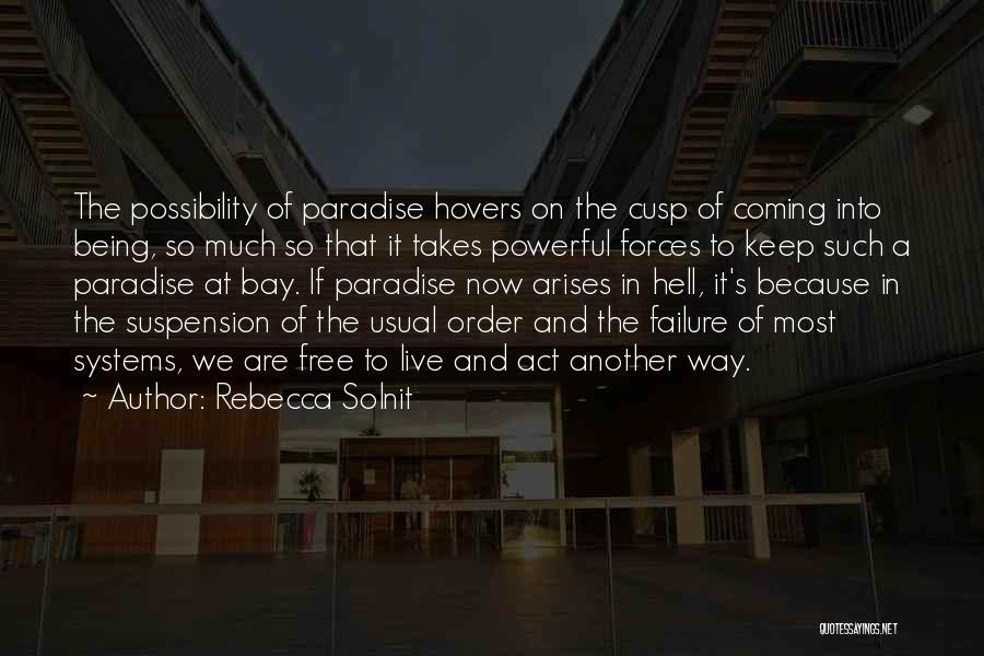 Rebecca Solnit Quotes: The Possibility Of Paradise Hovers On The Cusp Of Coming Into Being, So Much So That It Takes Powerful Forces