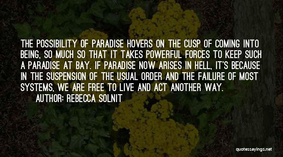 Rebecca Solnit Quotes: The Possibility Of Paradise Hovers On The Cusp Of Coming Into Being, So Much So That It Takes Powerful Forces
