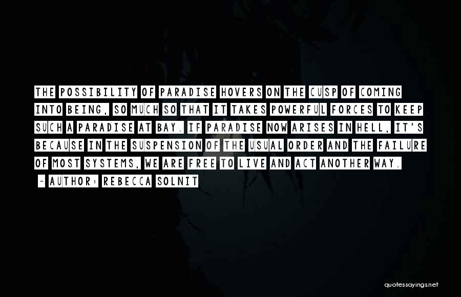 Rebecca Solnit Quotes: The Possibility Of Paradise Hovers On The Cusp Of Coming Into Being, So Much So That It Takes Powerful Forces
