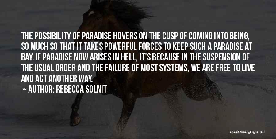 Rebecca Solnit Quotes: The Possibility Of Paradise Hovers On The Cusp Of Coming Into Being, So Much So That It Takes Powerful Forces