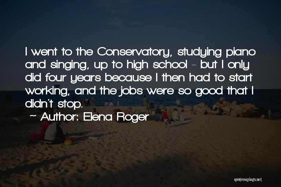 Elena Roger Quotes: I Went To The Conservatory, Studying Piano And Singing, Up To High School - But I Only Did Four Years