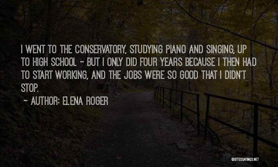 Elena Roger Quotes: I Went To The Conservatory, Studying Piano And Singing, Up To High School - But I Only Did Four Years