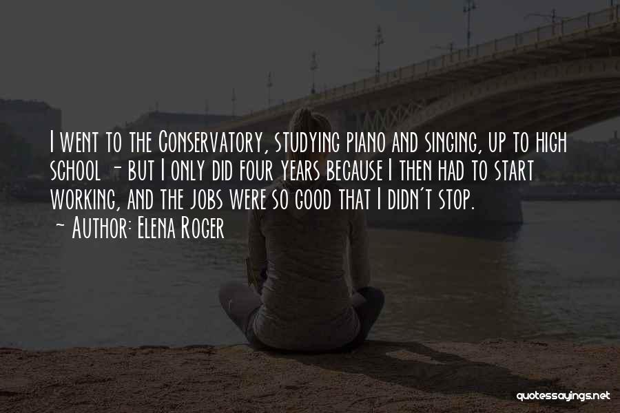 Elena Roger Quotes: I Went To The Conservatory, Studying Piano And Singing, Up To High School - But I Only Did Four Years