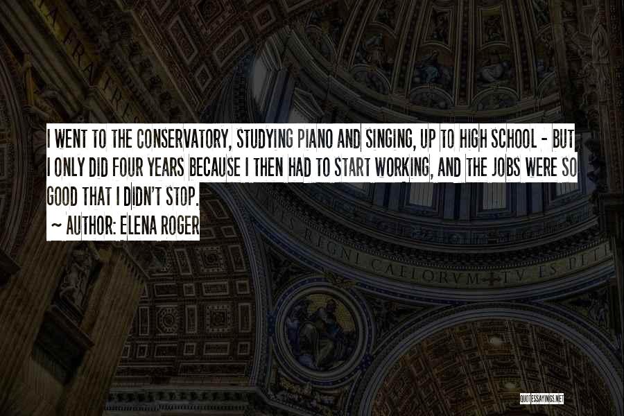 Elena Roger Quotes: I Went To The Conservatory, Studying Piano And Singing, Up To High School - But I Only Did Four Years