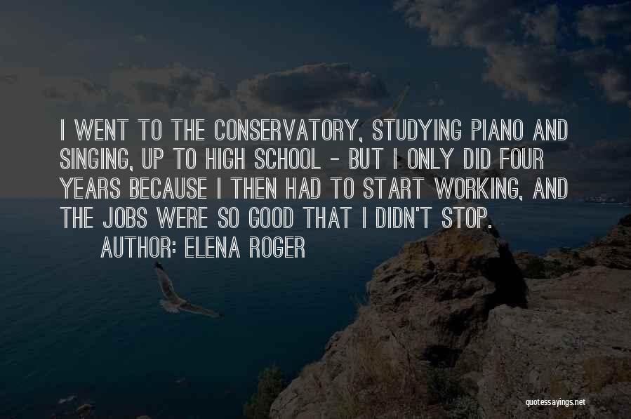 Elena Roger Quotes: I Went To The Conservatory, Studying Piano And Singing, Up To High School - But I Only Did Four Years