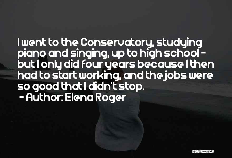 Elena Roger Quotes: I Went To The Conservatory, Studying Piano And Singing, Up To High School - But I Only Did Four Years