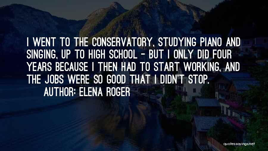 Elena Roger Quotes: I Went To The Conservatory, Studying Piano And Singing, Up To High School - But I Only Did Four Years
