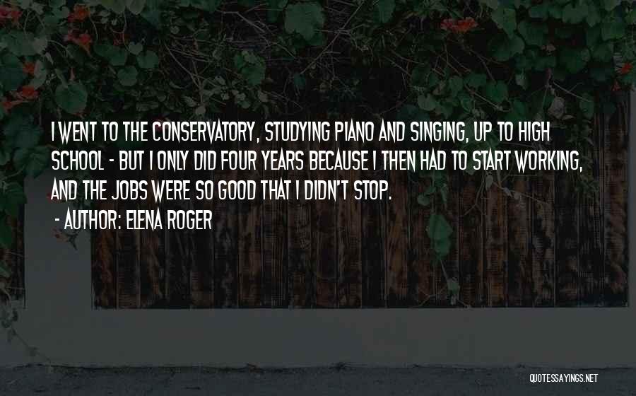 Elena Roger Quotes: I Went To The Conservatory, Studying Piano And Singing, Up To High School - But I Only Did Four Years