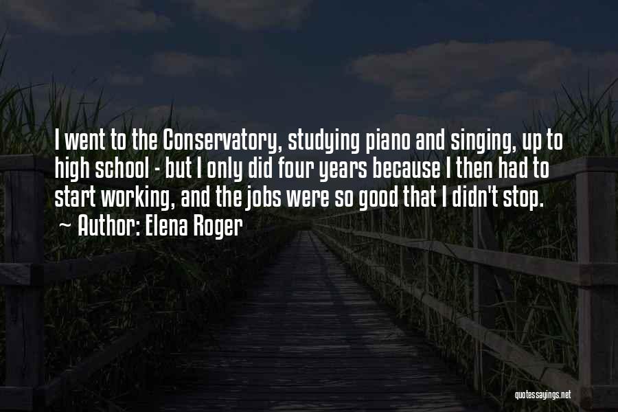 Elena Roger Quotes: I Went To The Conservatory, Studying Piano And Singing, Up To High School - But I Only Did Four Years