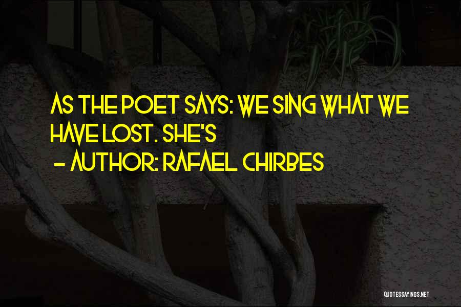 Rafael Chirbes Quotes: As The Poet Says: We Sing What We Have Lost. She's