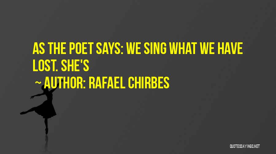 Rafael Chirbes Quotes: As The Poet Says: We Sing What We Have Lost. She's