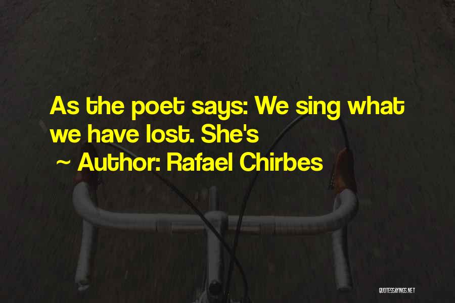 Rafael Chirbes Quotes: As The Poet Says: We Sing What We Have Lost. She's