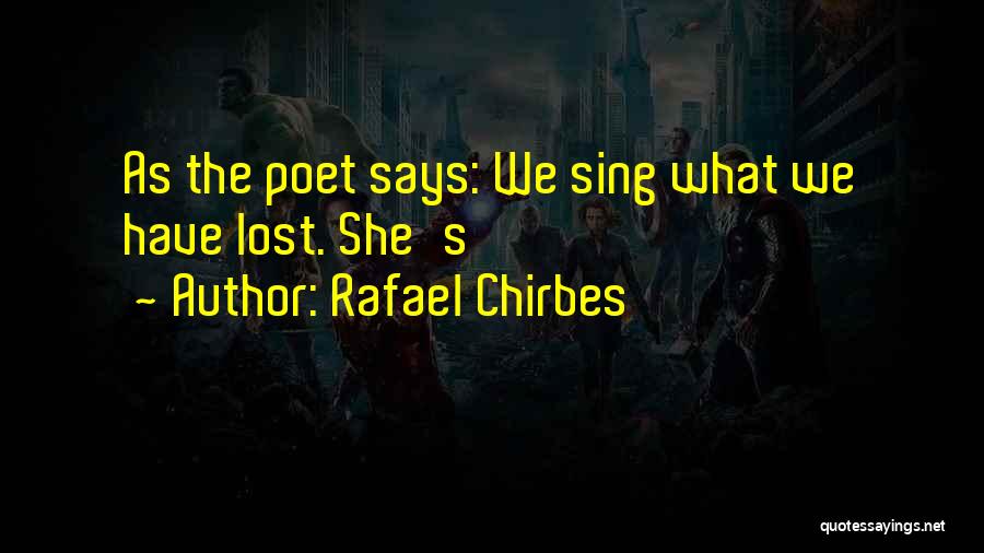 Rafael Chirbes Quotes: As The Poet Says: We Sing What We Have Lost. She's