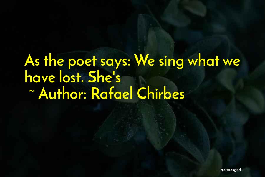 Rafael Chirbes Quotes: As The Poet Says: We Sing What We Have Lost. She's