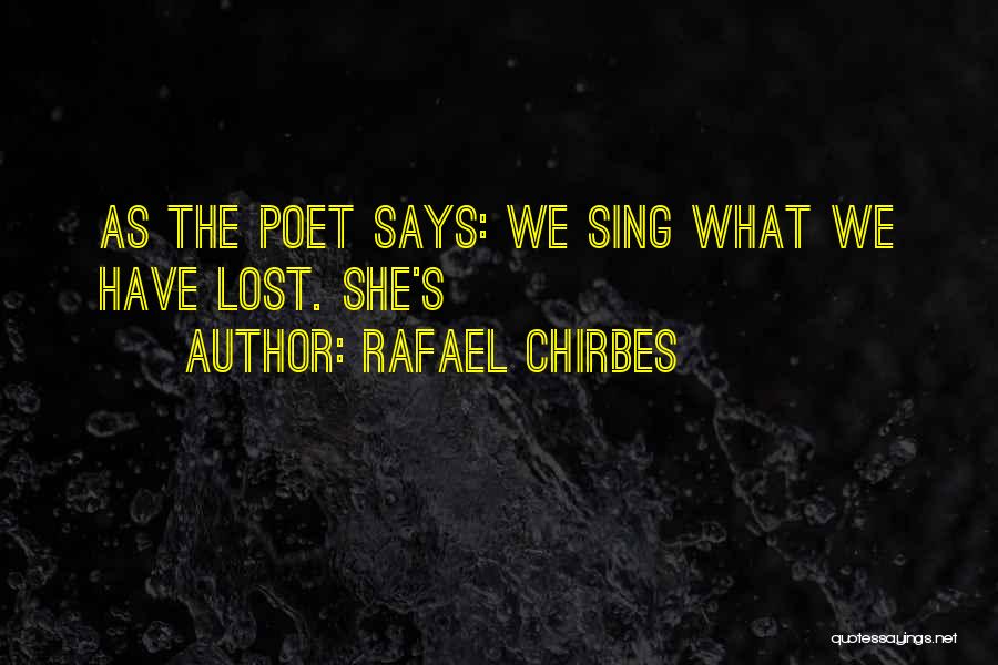 Rafael Chirbes Quotes: As The Poet Says: We Sing What We Have Lost. She's
