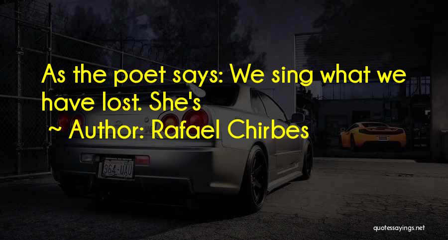 Rafael Chirbes Quotes: As The Poet Says: We Sing What We Have Lost. She's