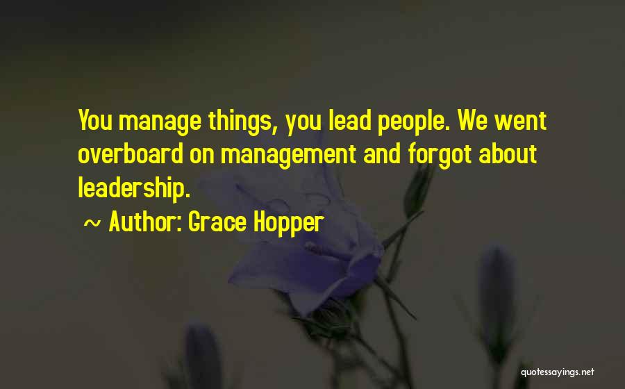 Grace Hopper Quotes: You Manage Things, You Lead People. We Went Overboard On Management And Forgot About Leadership.