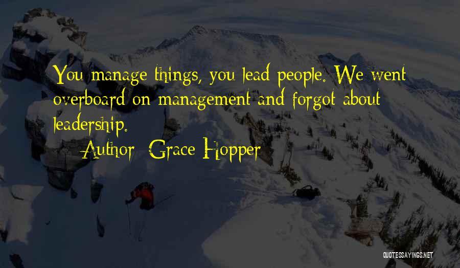 Grace Hopper Quotes: You Manage Things, You Lead People. We Went Overboard On Management And Forgot About Leadership.