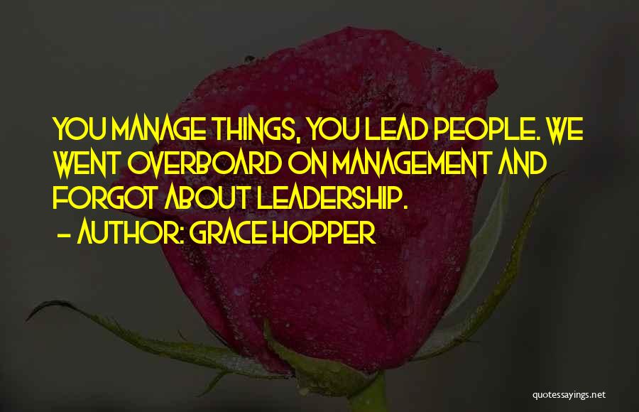 Grace Hopper Quotes: You Manage Things, You Lead People. We Went Overboard On Management And Forgot About Leadership.