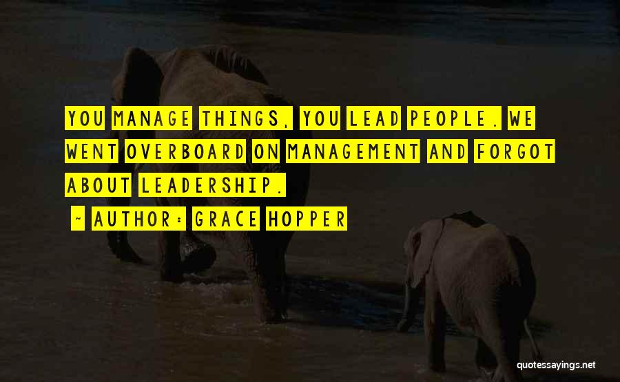 Grace Hopper Quotes: You Manage Things, You Lead People. We Went Overboard On Management And Forgot About Leadership.