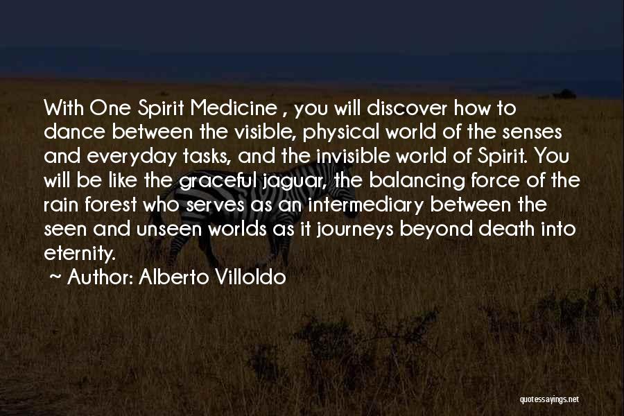 Alberto Villoldo Quotes: With One Spirit Medicine , You Will Discover How To Dance Between The Visible, Physical World Of The Senses And