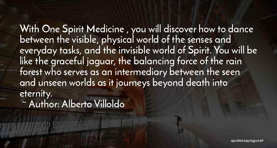 Alberto Villoldo Quotes: With One Spirit Medicine , You Will Discover How To Dance Between The Visible, Physical World Of The Senses And