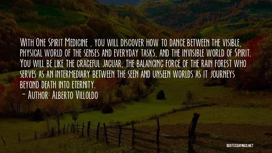 Alberto Villoldo Quotes: With One Spirit Medicine , You Will Discover How To Dance Between The Visible, Physical World Of The Senses And