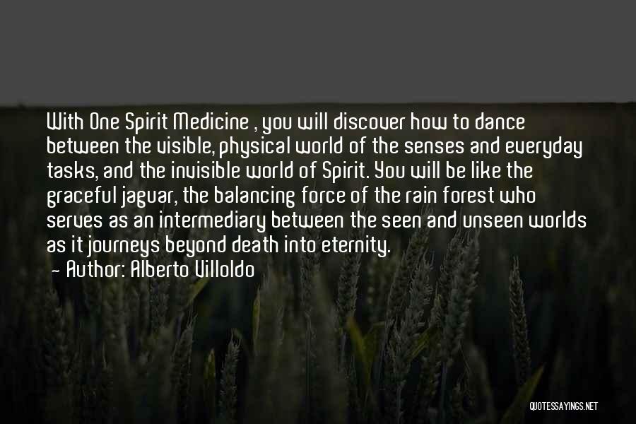 Alberto Villoldo Quotes: With One Spirit Medicine , You Will Discover How To Dance Between The Visible, Physical World Of The Senses And