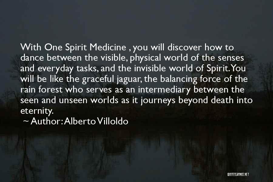 Alberto Villoldo Quotes: With One Spirit Medicine , You Will Discover How To Dance Between The Visible, Physical World Of The Senses And