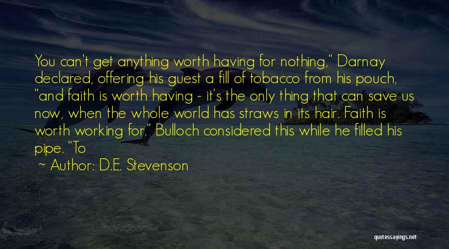 D.E. Stevenson Quotes: You Can't Get Anything Worth Having For Nothing, Darnay Declared, Offering His Guest A Fill Of Tobacco From His Pouch,