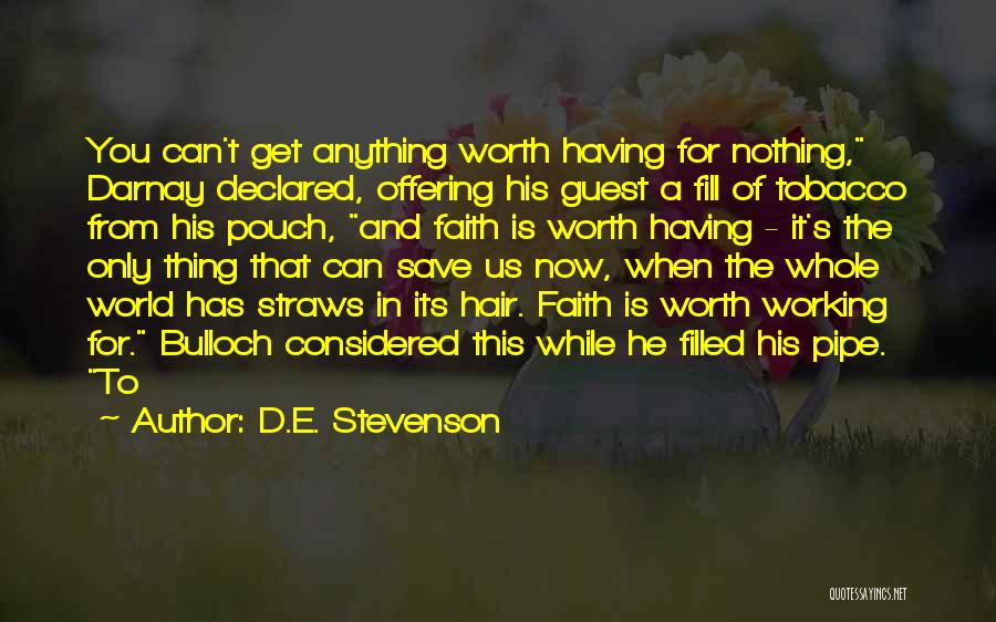 D.E. Stevenson Quotes: You Can't Get Anything Worth Having For Nothing, Darnay Declared, Offering His Guest A Fill Of Tobacco From His Pouch,