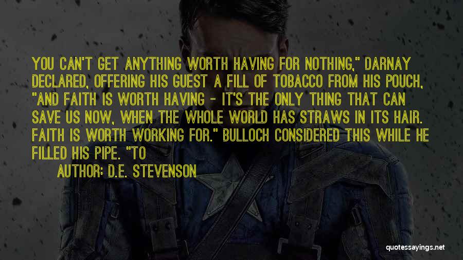 D.E. Stevenson Quotes: You Can't Get Anything Worth Having For Nothing, Darnay Declared, Offering His Guest A Fill Of Tobacco From His Pouch,