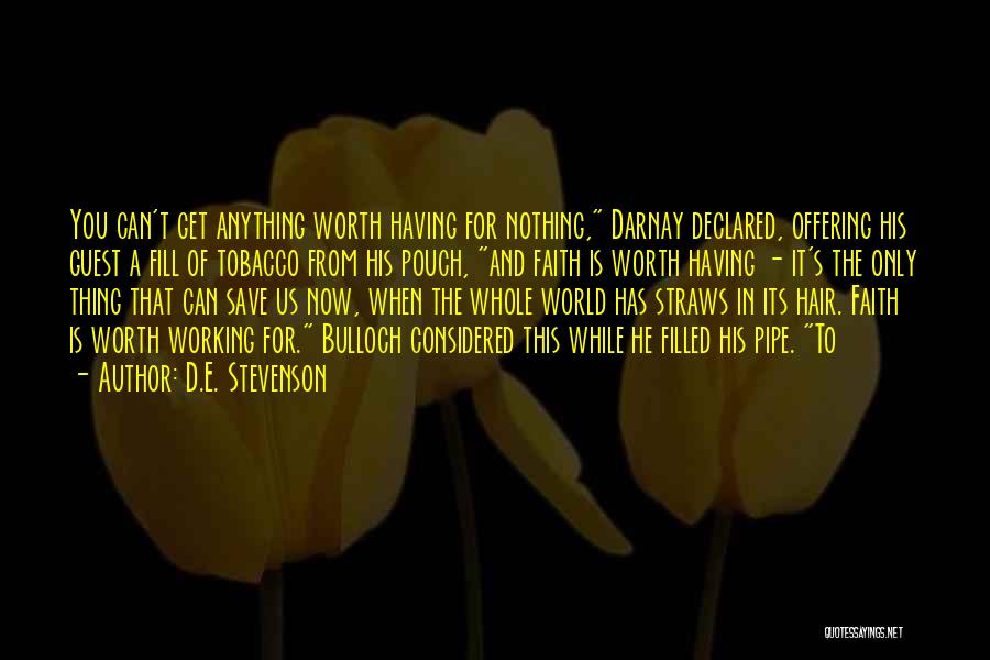 D.E. Stevenson Quotes: You Can't Get Anything Worth Having For Nothing, Darnay Declared, Offering His Guest A Fill Of Tobacco From His Pouch,