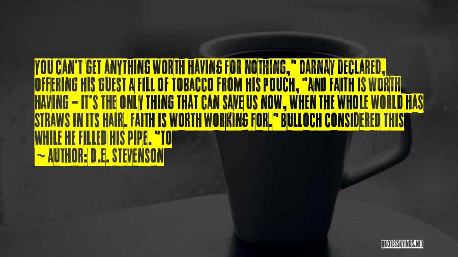 D.E. Stevenson Quotes: You Can't Get Anything Worth Having For Nothing, Darnay Declared, Offering His Guest A Fill Of Tobacco From His Pouch,