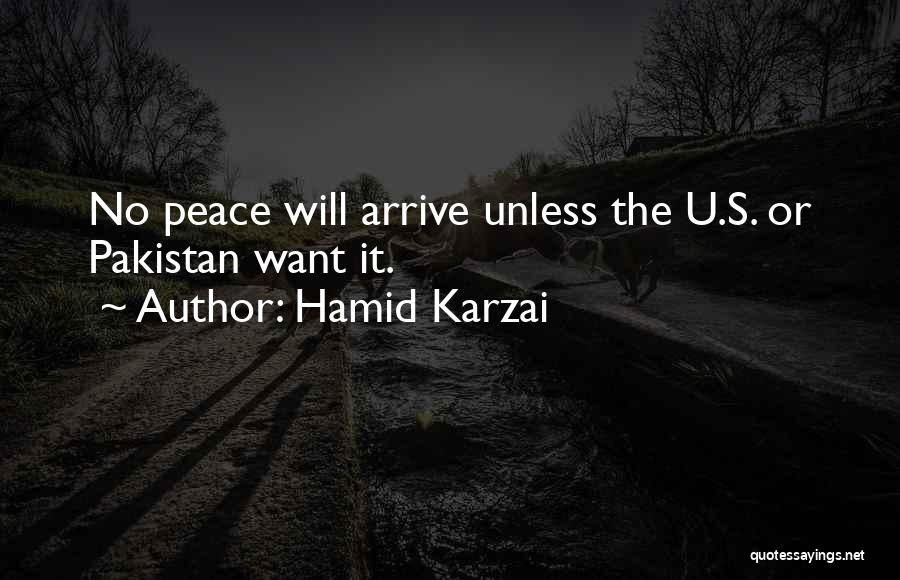 Hamid Karzai Quotes: No Peace Will Arrive Unless The U.s. Or Pakistan Want It.