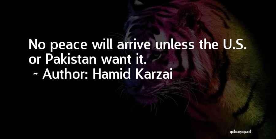 Hamid Karzai Quotes: No Peace Will Arrive Unless The U.s. Or Pakistan Want It.