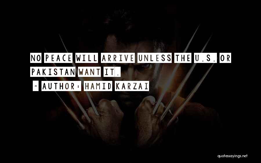Hamid Karzai Quotes: No Peace Will Arrive Unless The U.s. Or Pakistan Want It.