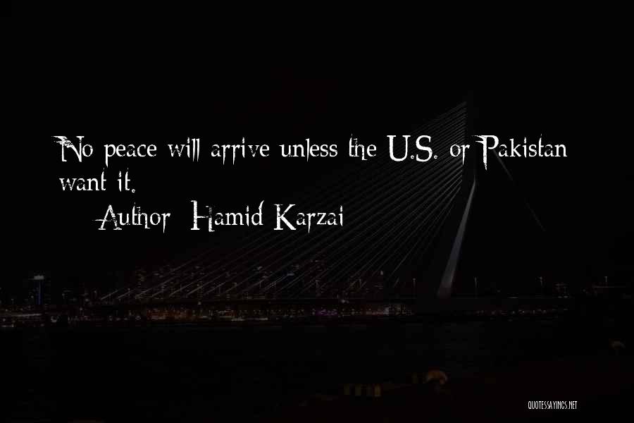 Hamid Karzai Quotes: No Peace Will Arrive Unless The U.s. Or Pakistan Want It.