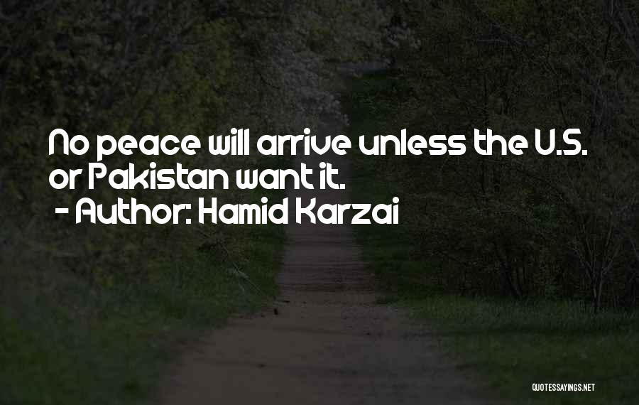 Hamid Karzai Quotes: No Peace Will Arrive Unless The U.s. Or Pakistan Want It.