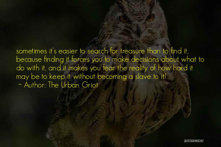 The Urban Griot Quotes: Sometimes It's Easier To Search For Treasure Than To Find It, Because Finding It Forces You To Make Decisions About