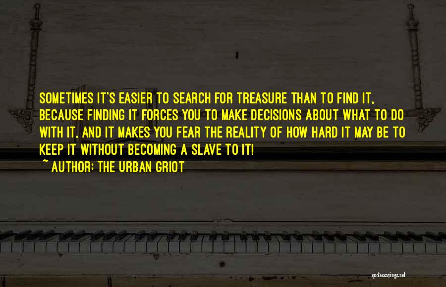 The Urban Griot Quotes: Sometimes It's Easier To Search For Treasure Than To Find It, Because Finding It Forces You To Make Decisions About