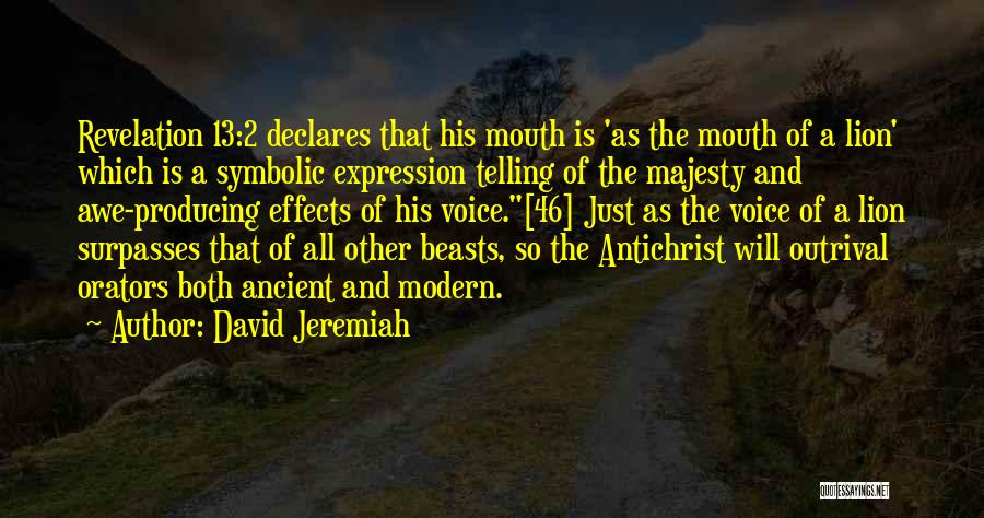 David Jeremiah Quotes: Revelation 13:2 Declares That His Mouth Is 'as The Mouth Of A Lion' Which Is A Symbolic Expression Telling Of