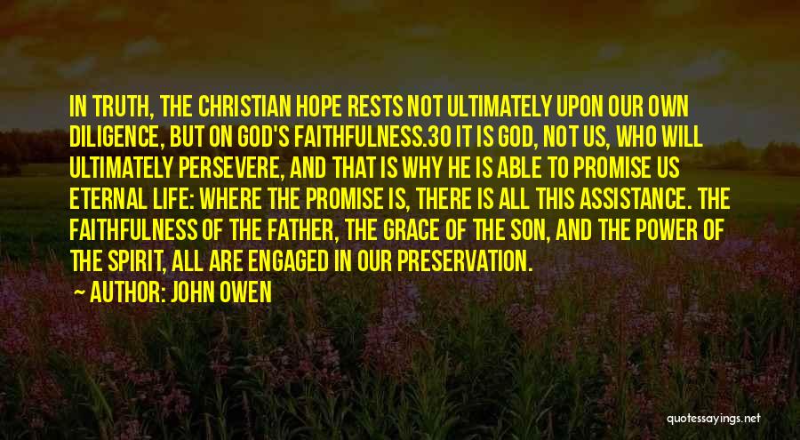 John Owen Quotes: In Truth, The Christian Hope Rests Not Ultimately Upon Our Own Diligence, But On God's Faithfulness.30 It Is God, Not