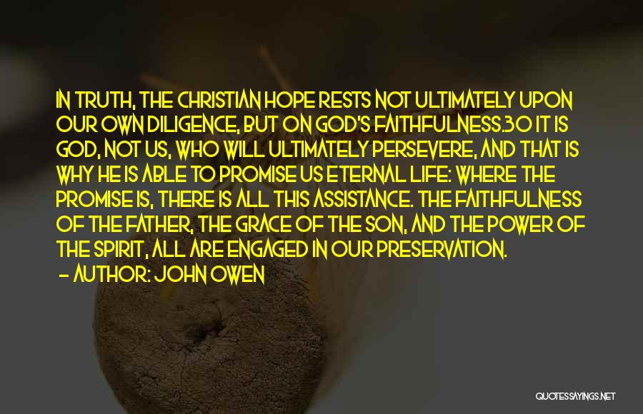 John Owen Quotes: In Truth, The Christian Hope Rests Not Ultimately Upon Our Own Diligence, But On God's Faithfulness.30 It Is God, Not