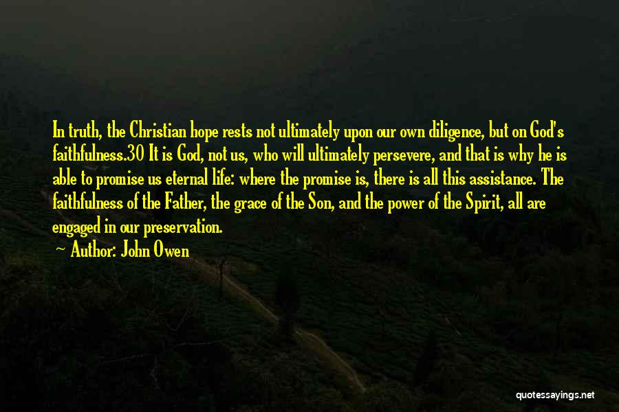 John Owen Quotes: In Truth, The Christian Hope Rests Not Ultimately Upon Our Own Diligence, But On God's Faithfulness.30 It Is God, Not