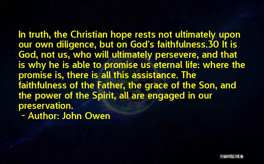 John Owen Quotes: In Truth, The Christian Hope Rests Not Ultimately Upon Our Own Diligence, But On God's Faithfulness.30 It Is God, Not