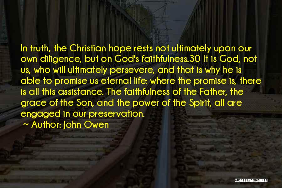 John Owen Quotes: In Truth, The Christian Hope Rests Not Ultimately Upon Our Own Diligence, But On God's Faithfulness.30 It Is God, Not