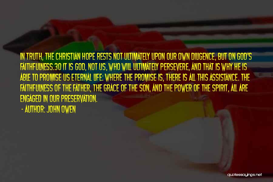 John Owen Quotes: In Truth, The Christian Hope Rests Not Ultimately Upon Our Own Diligence, But On God's Faithfulness.30 It Is God, Not