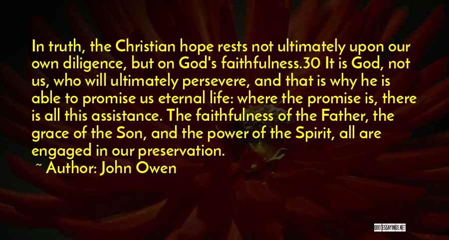 John Owen Quotes: In Truth, The Christian Hope Rests Not Ultimately Upon Our Own Diligence, But On God's Faithfulness.30 It Is God, Not